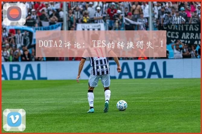 DOTA2评论：TES的转换得失_1