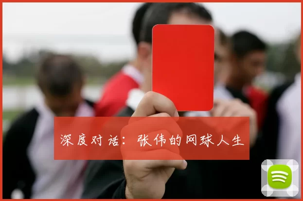 深度对话：张伟的网球人生